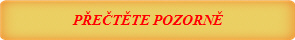 PŘEČTĚTE POZORNĚ